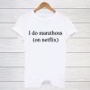 I Do Marathons On Netflix T Shirt