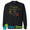 A Queen Was Born In July Happy Birthday To Me Sweatshirt