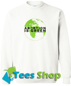Abortion is green Earth Hoodie And Sweatshirt