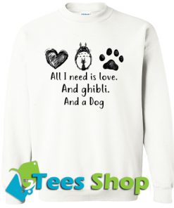 All I Need Is Love And Ghibli And A Dog Sweatshirt