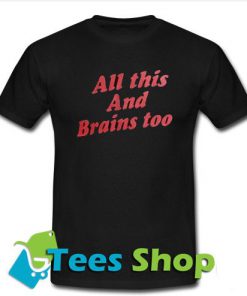 All This And Brains Too Tshirt