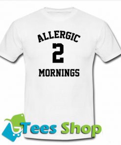 Allgeric To Mornings T-Shirt