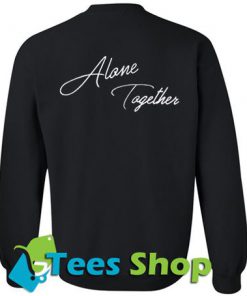 Alone Together Sweatshirt BACK - Tees Shop