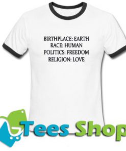 Birth Place Eart Race Human Politics Freedom Religion Love Ringer T Shirt