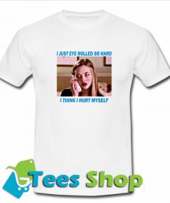 Buy I Just Eye Rolled So Hard T Shirt