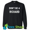 Don’t be a richard Sweatshirt