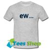 Ew T-Shirt