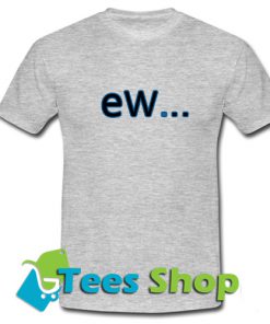 Ew T-Shirt