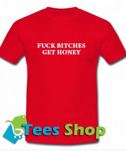 Fuck Bitches Get Honey T Shirt