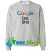 Google dat shit Sweatshirt