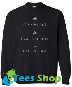 Help more bees plant more trees clean the seas Sweahirt