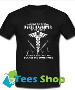 i have the best nurse daughter in the world T-Shirt