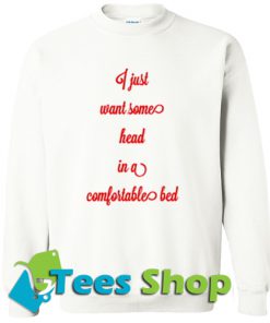 I Just Want Some Head in a Comfortable Bed Sweatshirt