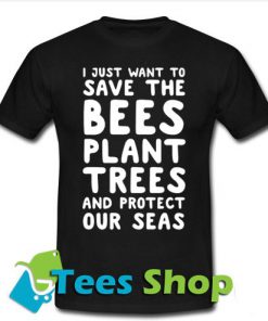 I Just Want To Save The Bees Planet Tress T Shirt