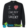 I Love Energy And Urgency Sweatshirt