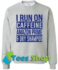 I Run On Caffeine Sweatshirt