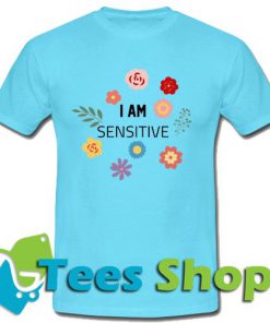 I am Sensitive T Shirt