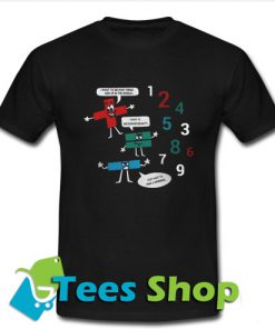 I want to see how things add up in the world T-shirt