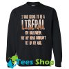 I was going to be a liberal Sweatshirt