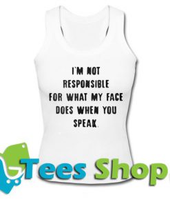 I'm Not Responsible For What My Face Does When You Speak Tanktop