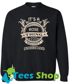 It’s a rose thing you wouldn’t understand Sweatshrirt