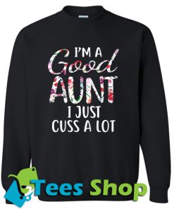 I’m A Good Aunt I Just Cuss A Lot Sweatshirt