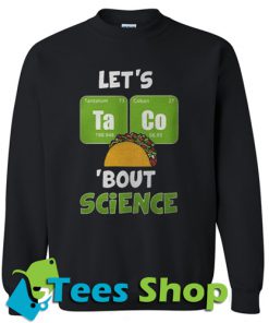 Let’s taco bout science Hoodie And Sweatshirt