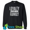 Loyalty makes you family Sweatshirt
