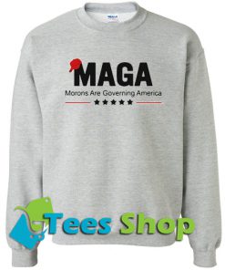 Maga morons are governing america Sweatshirt
