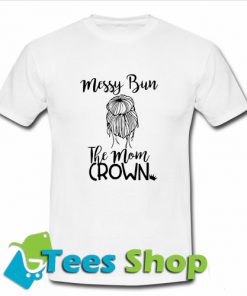 Messy Bun The Mom Crown T-shirt