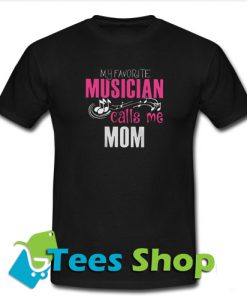 My Favorite Musician Calls Me Mom T-Shirt