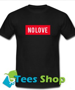 No Love T Shirt