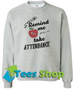 Remind me to take attendance Sweatshirt