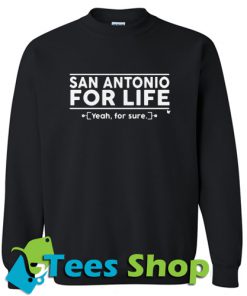 San Antonio for life yeah Sweatshirt