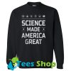 Science Made America Great Sweatshirt