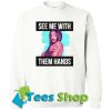 See Me With Them Hands Sweatshirt