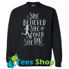 She believed she could so she did Sweatshirt