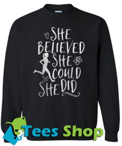 She believed she could so she did Sweatshirt