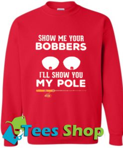 Show me your bobbers I'll show you my pole sweatshirt