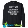 Surely Not Everybody Was Kung Fu Fighting Sweatshirt