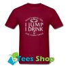 That's what do I jump I drink and I know thing T shirt