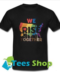 We Rise Together Tshirt