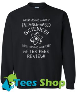 What do we want evidence based science Sweatshirt