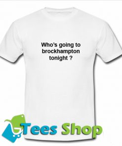 Who's going to brockhampton tonight T-Shirt
