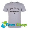 You're The Bee's Knees T Shirt