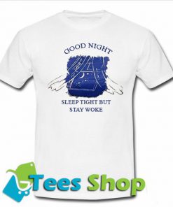 good night sleep tight but stay woke T-shirt