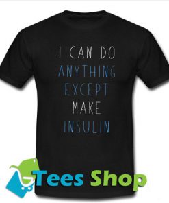 i can do anything exept make insulin T-Shirt