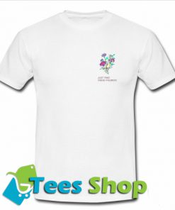 just take these flowers T-Shirt