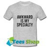 Awkward is My Specialty T-shirt