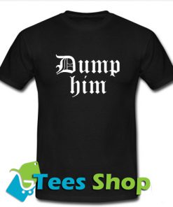 Dump Him T-Shirt